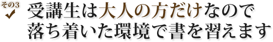 受講生は大人の方だけなので落ち着いた環境で書を習えます